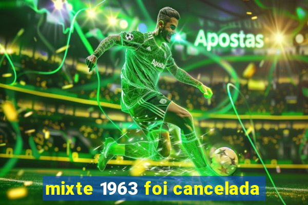 mixte 1963 foi cancelada